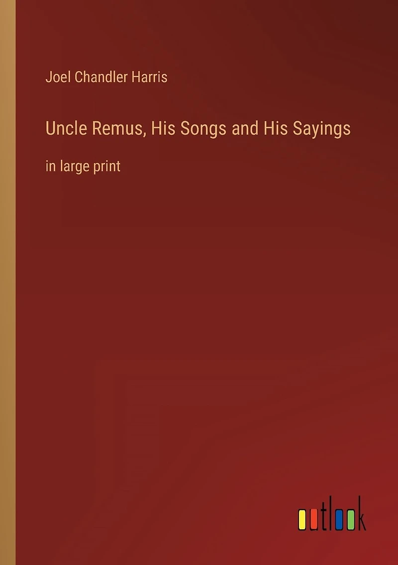 Uncle Remus, His Songs and Sayings: large print