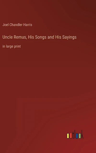 Uncle Remus, His Songs and Sayings: large print