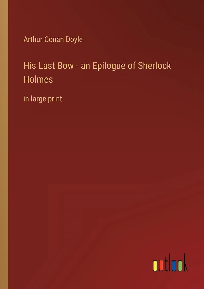 His Last Bow - an Epilogue of Sherlock Holmes: large print