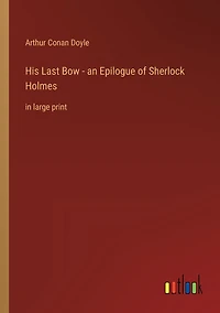 His Last Bow - an Epilogue of Sherlock Holmes: large print