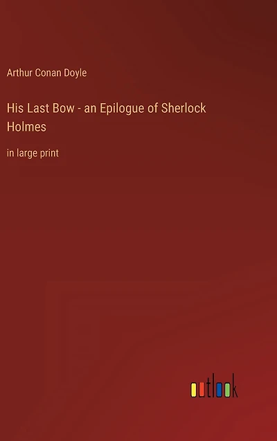 His Last Bow - an Epilogue of Sherlock Holmes: large print