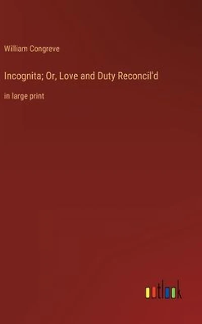 Incognita; Or, Love and Duty Reconcil'd: large print