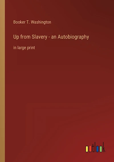 Up from Slavery - an Autobiography: in large print