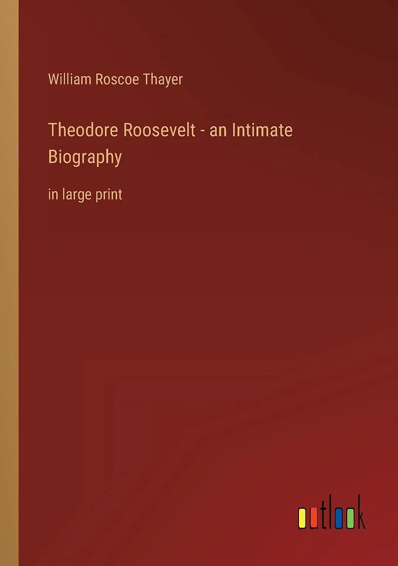 Theodore Roosevelt - an Intimate Biography: in large print