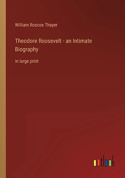 Theodore Roosevelt - an Intimate Biography: in large print