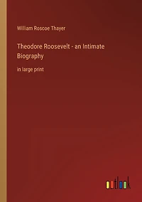Theodore Roosevelt - an Intimate Biography: in large print