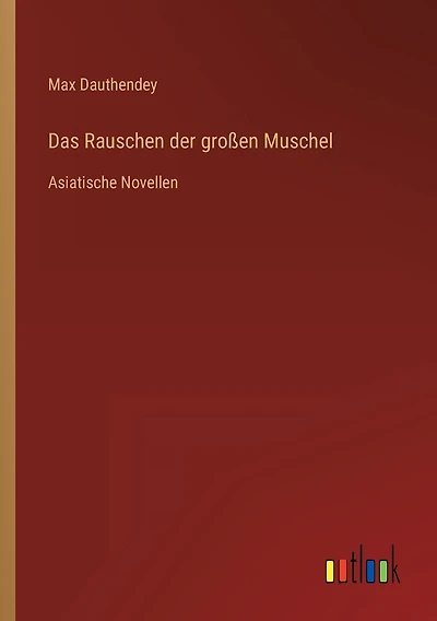 Das Rauschen der großen Muschel: Asiatische Novellen