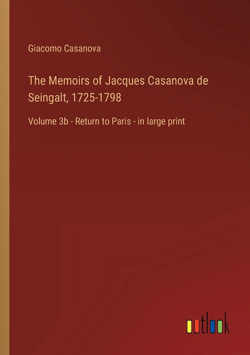 The Memoirs of Jacques Casanova de Seingalt, 1725-1798: Volume 3b - Return to Paris - in large print