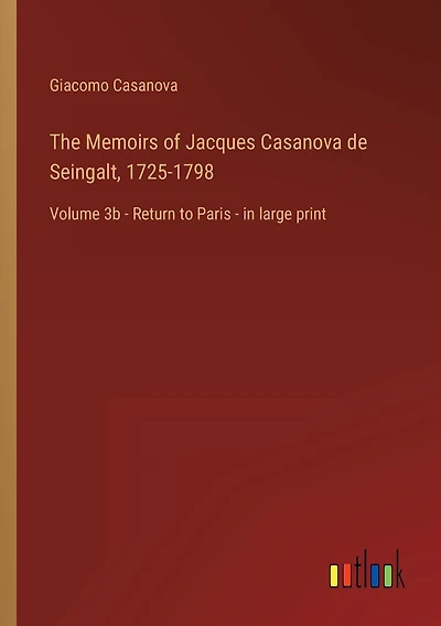 The Memoirs of Jacques Casanova de Seingalt, 1725-1798: Volume 3b - Return to Paris - in large print