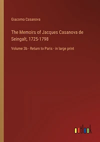 The Memoirs of Jacques Casanova de Seingalt, 1725-1798: Volume 3b - Return to Paris - in large print