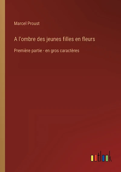 A l'ombre des jeunes filles en fleurs: Première partie - en gros caractères
