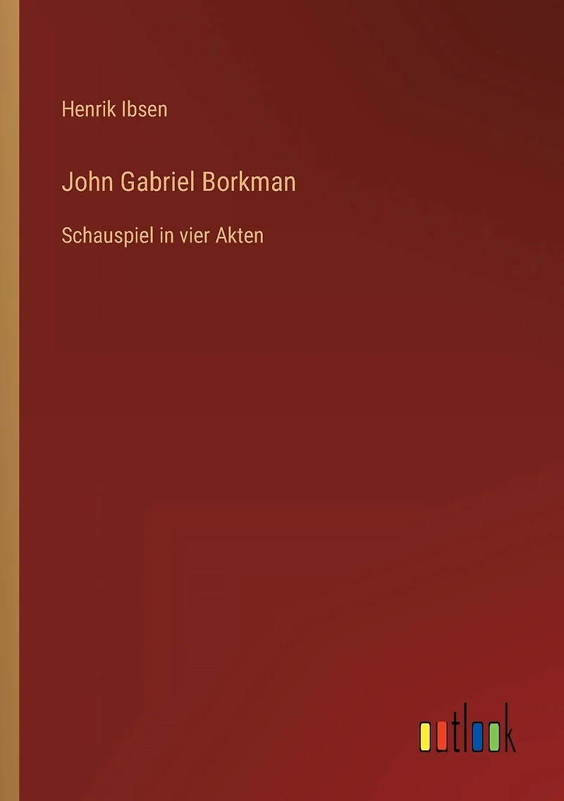John Gabriel Borkman: Schauspiel vier Akten