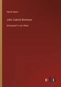 John Gabriel Borkman: Schauspiel vier Akten