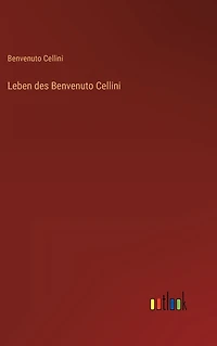 Leben des Benvenuto Cellini