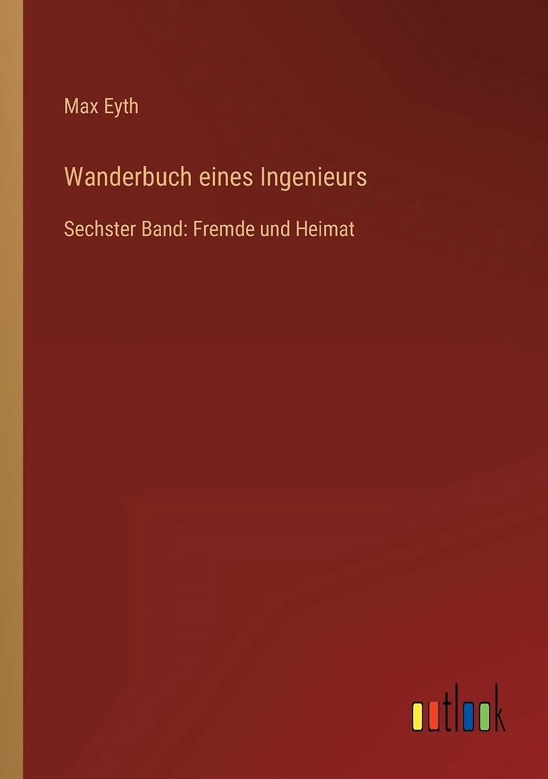 Wanderbuch eines Ingenieurs: Sechster Band: Fremde und Heimat