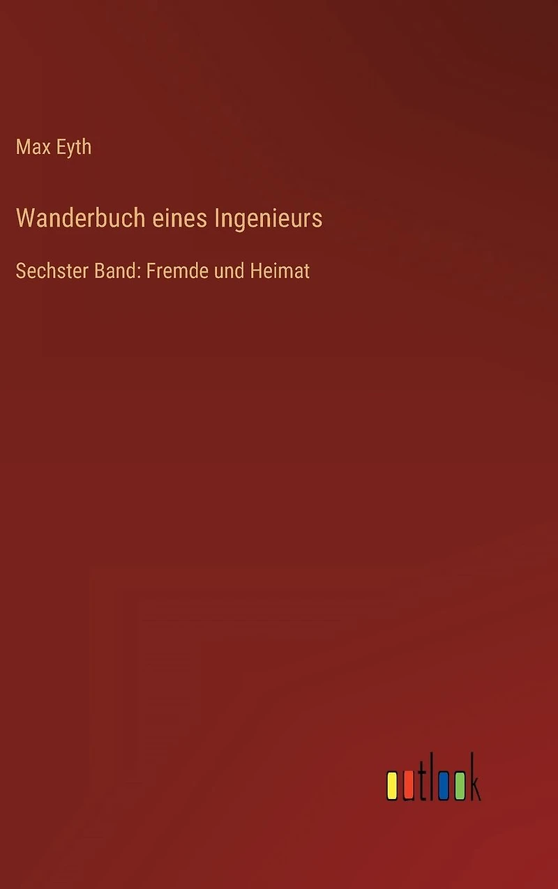 Wanderbuch eines Ingenieurs: Sechster Band: Fremde und Heimat