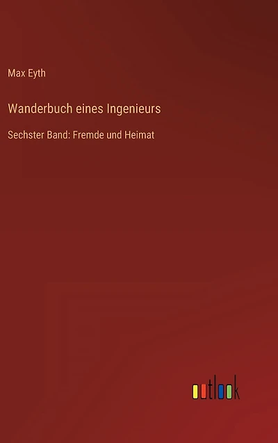 Wanderbuch eines Ingenieurs: Sechster Band: Fremde und Heimat