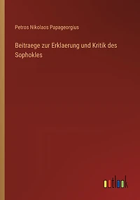 Beitraege zur Erklaerung und Kritik des Sophokles