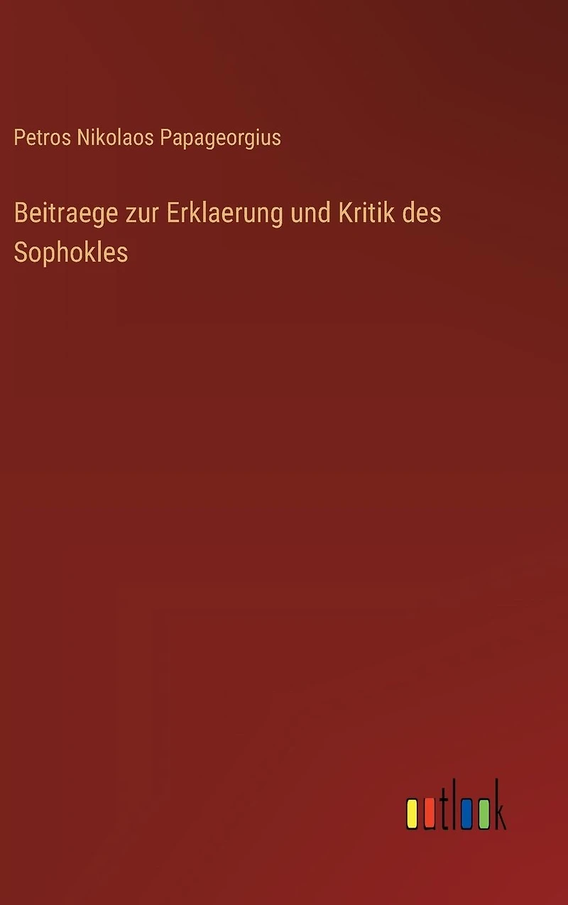 Beitraege zur Erklaerung und Kritik des Sophokles