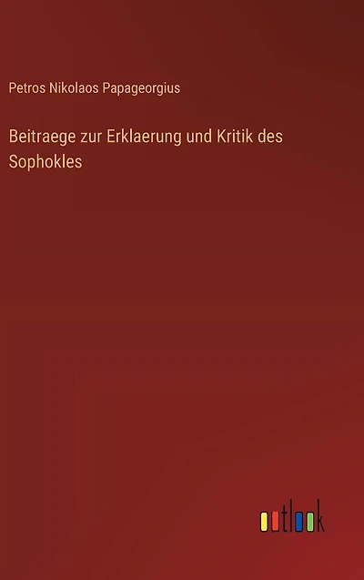 Beitraege zur Erklaerung und Kritik des Sophokles