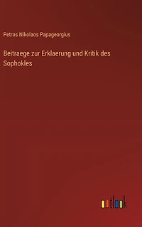 Beitraege zur Erklaerung und Kritik des Sophokles