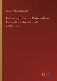 Die Stellung Luthers zur Kirche und ihrer Reformation der Zeit vor dem Ablassstreit