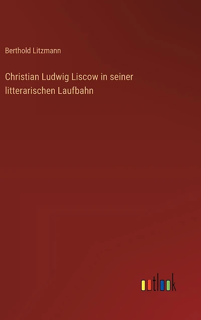 Christian Ludwig Liscow in seiner litterarischen Laufbahn