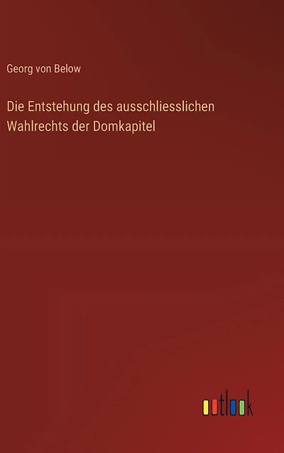 Die Entstehung des ausschliesslichen Wahlrechts der Domkapitel