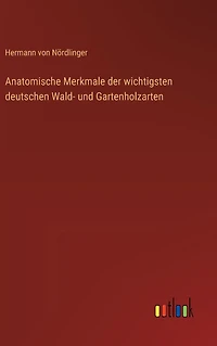 Anatomische Merkmale der wichtigsten deutschen Wald- und Gartenholzarten