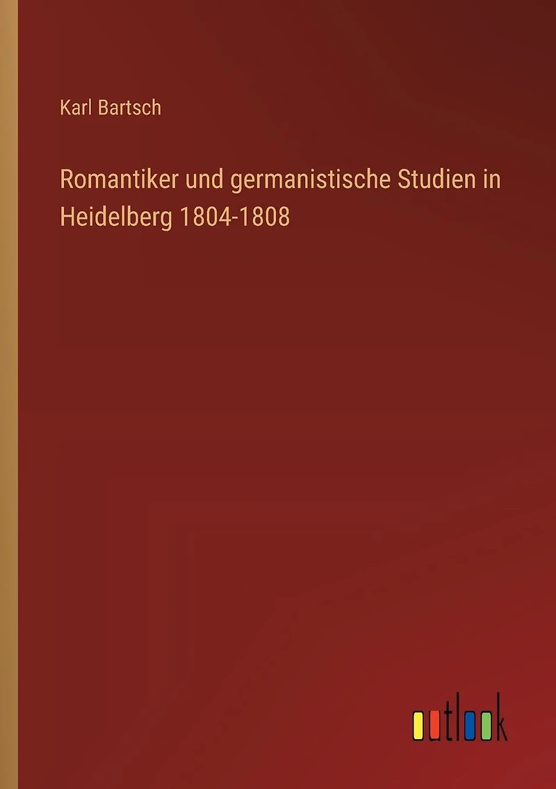 Romantiker und germanistische Studien Heidelberg 1804-1808