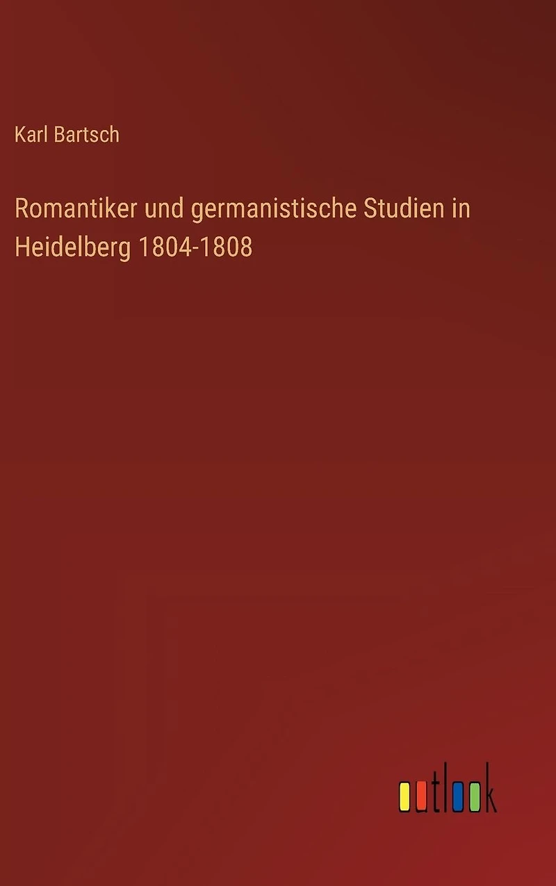 Romantiker und germanistische Studien Heidelberg 1804-1808