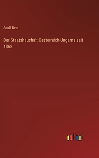 Der Staatshaushalt Oesterreich-Ungarns seit 1868