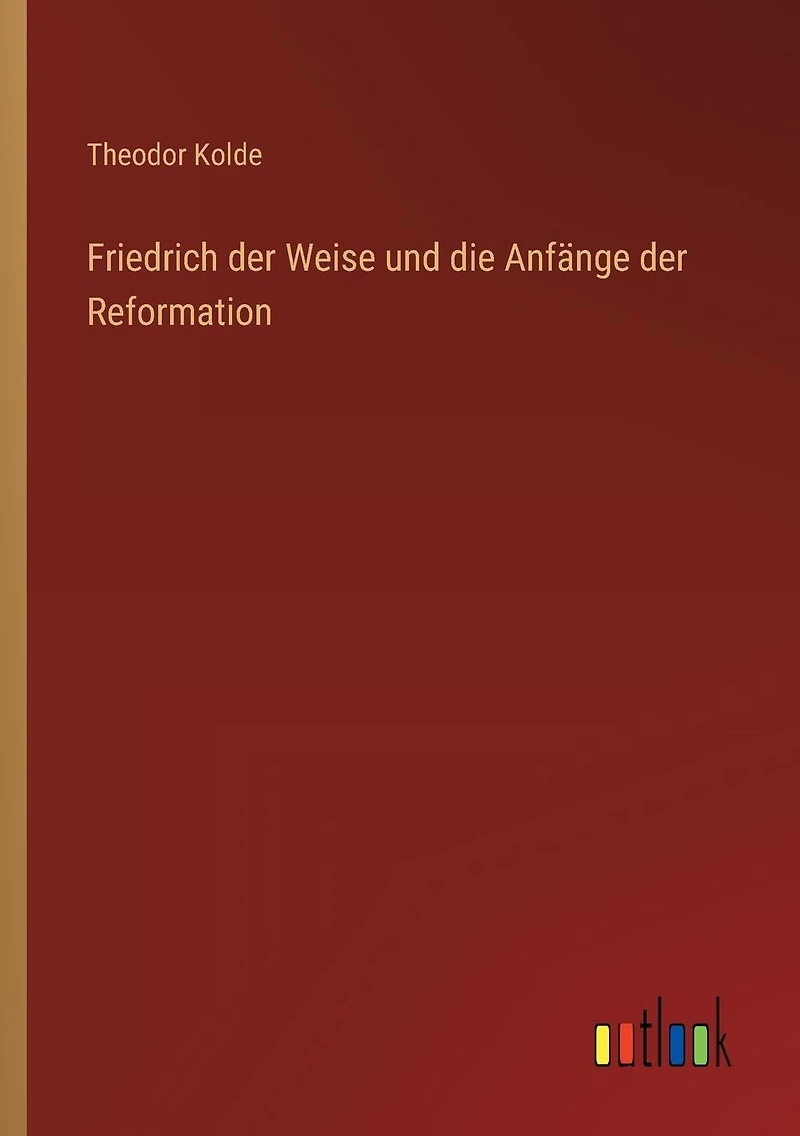 Friedrich der Weise und die Anfï¿½nge Reformation