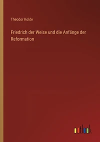 Friedrich der Weise und die Anfï¿½nge Reformation