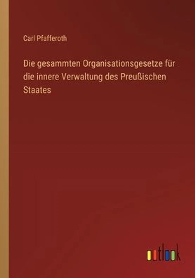 die gesammten Organisationsgesetze f�r innere Verwaltung des Preu�ischen Staates
