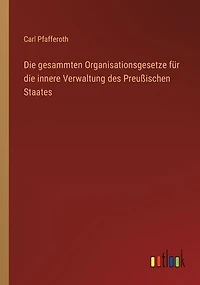 die gesammten Organisationsgesetze fÃ¯Â¿Â½r innere Verwaltung des PreuÃ¯Â¿Â½ischen Staates