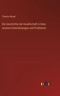 Die Geschichte der Gesellschaft ihren neueren Entwickelungen und Problemen