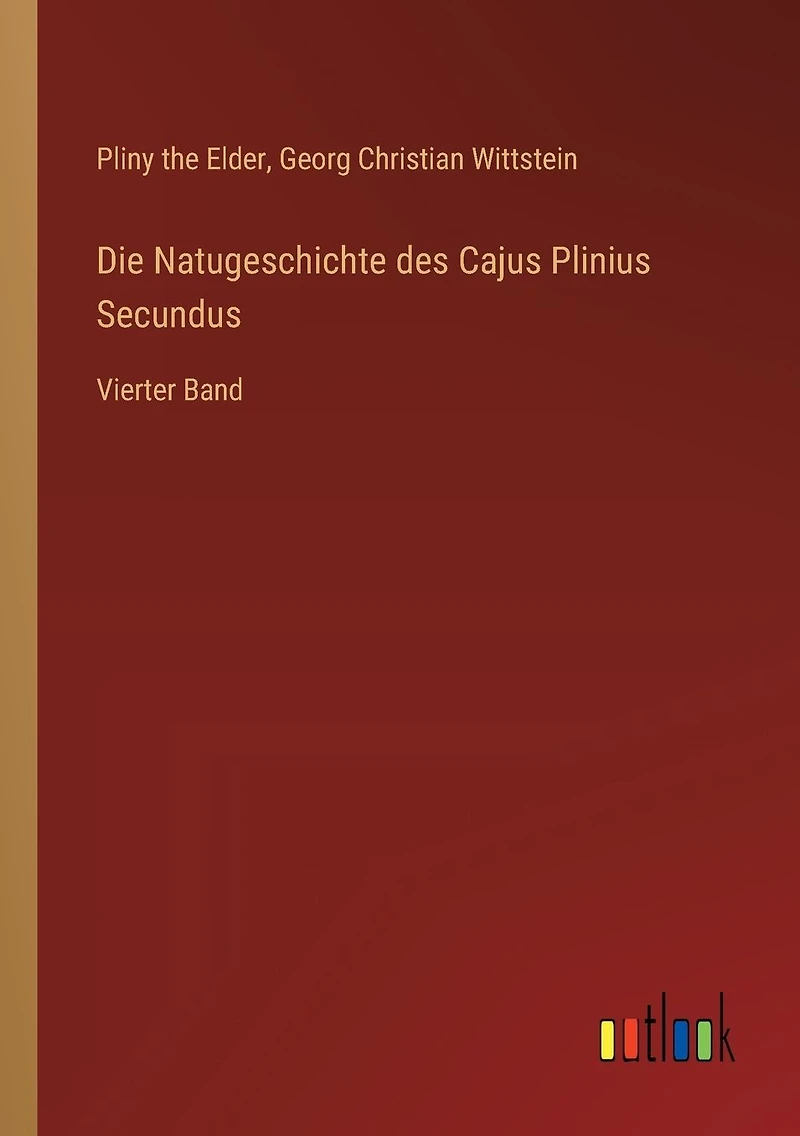 Die Natugeschichte des Cajus Plinius Secundus: Vierter Band