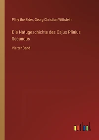 Die Natugeschichte des Cajus Plinius Secundus: Vierter Band