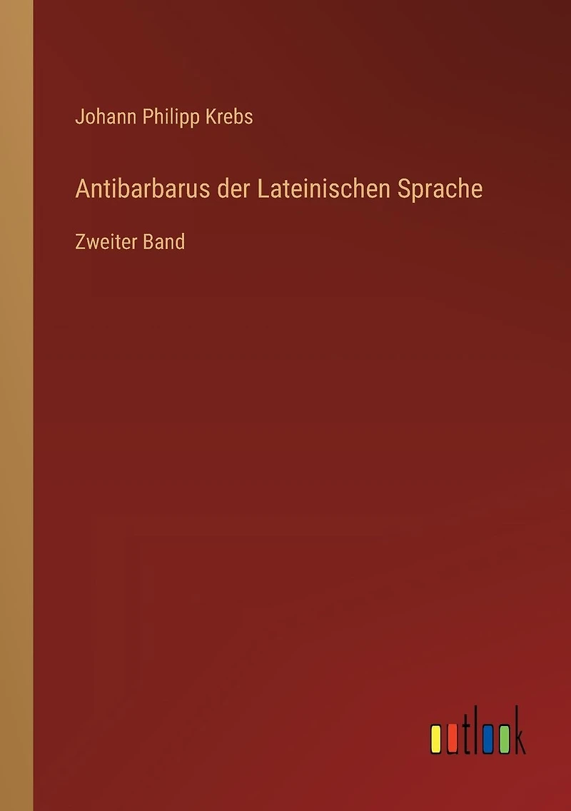 Antibarbarus der Lateinischen Sprache: Zweiter Band
