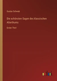 Die schï¿½nsten Sagen des klassischen Alterthums: Erster Theil