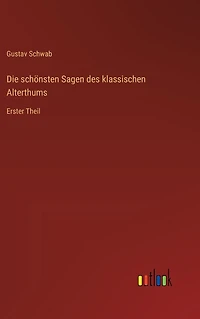 Die schï¿½nsten Sagen des klassischen Alterthums: Erster Theil