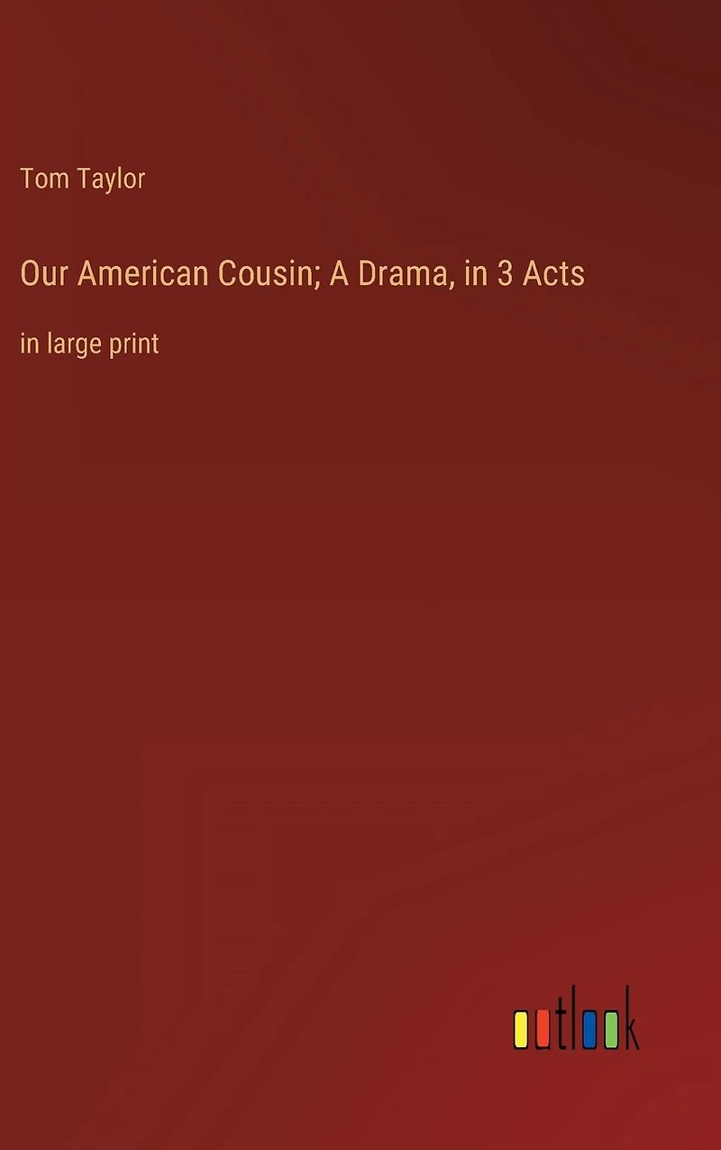 Our American Cousin; A Drama, 3 Acts: large print
