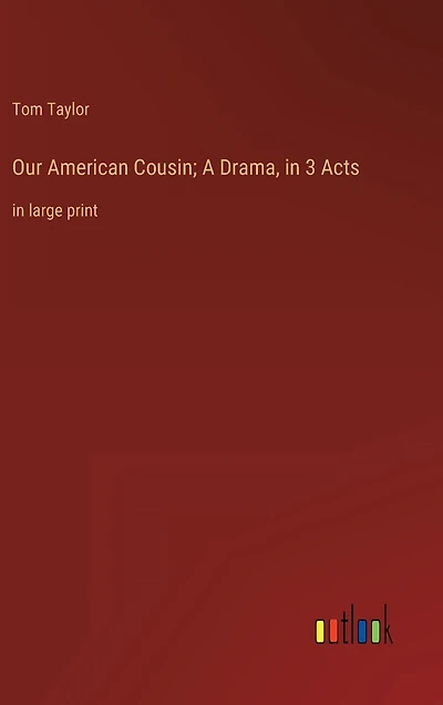 Our American Cousin; A Drama, 3 Acts: large print