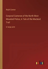 Corporal Cameron of the North West Mounted Police; A Tale Macleod Trail: large print