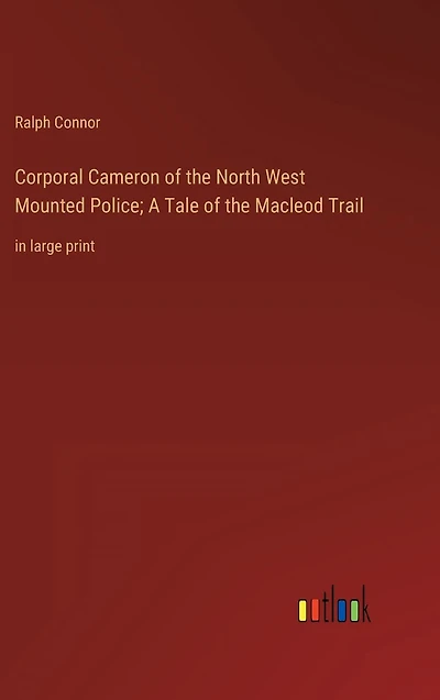 Corporal Cameron of the North West Mounted Police; A Tale Macleod Trail: large print