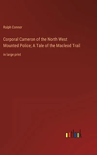 Corporal Cameron of the North West Mounted Police; A Tale Macleod Trail: large print