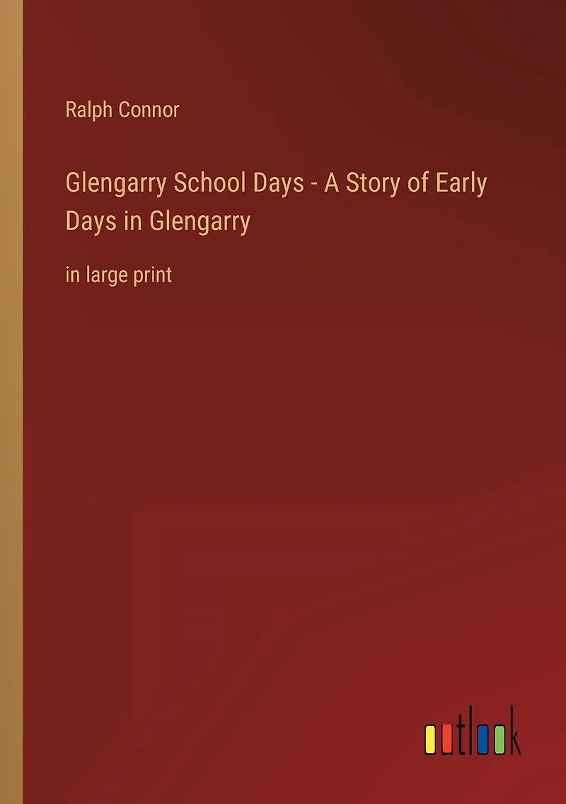 Glengarry School Days - A Story of Early Glengarry: large print