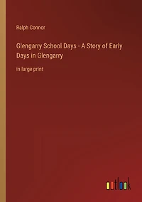 Glengarry School Days - A Story of Early Glengarry: large print