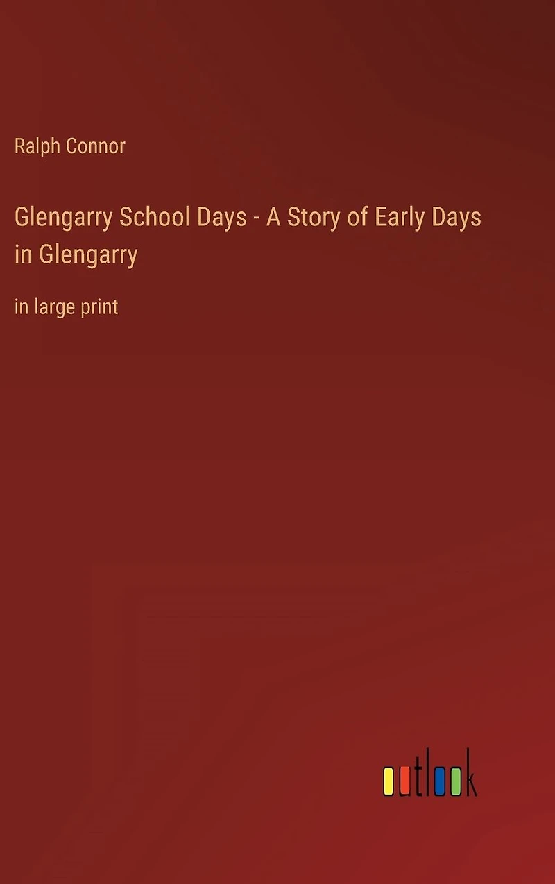 Glengarry School Days - A Story of Early Glengarry: large print